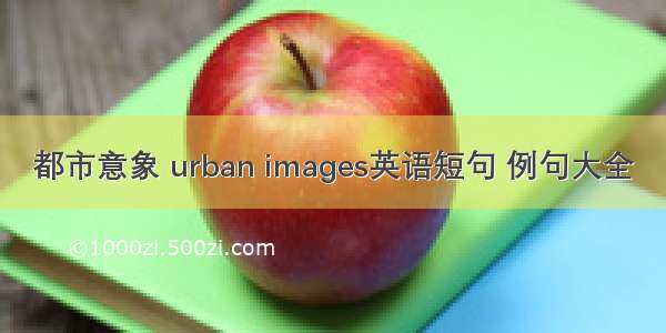 都市意象 urban images英语短句 例句大全