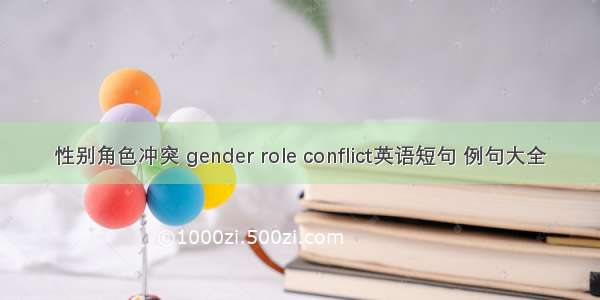 性别角色冲突 gender role conflict英语短句 例句大全