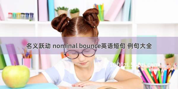 名义跃动 nominal bounce英语短句 例句大全