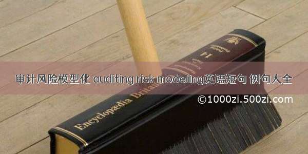 审计风险模型化 auditing risk modeling英语短句 例句大全