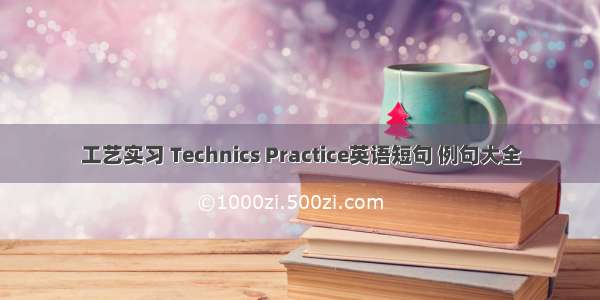 工艺实习 Technics Practice英语短句 例句大全