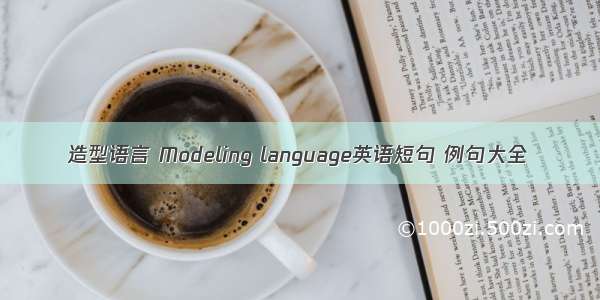 造型语言 Modeling language英语短句 例句大全