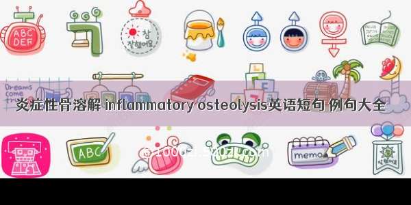 炎症性骨溶解 inflammatory osteolysis英语短句 例句大全