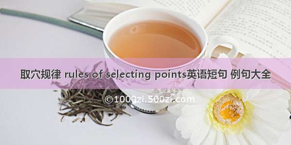 取穴规律 rules of selecting points英语短句 例句大全