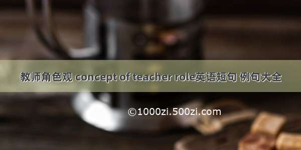 教师角色观 concept of teacher role英语短句 例句大全