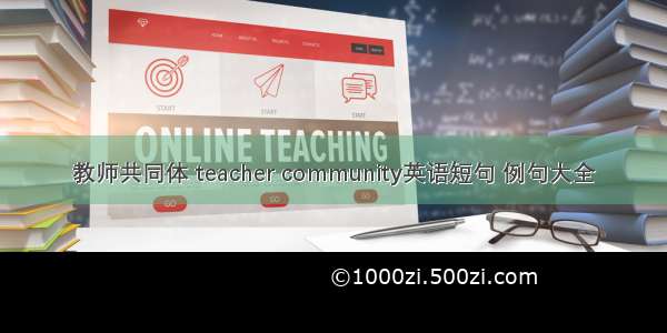 教师共同体 teacher community英语短句 例句大全