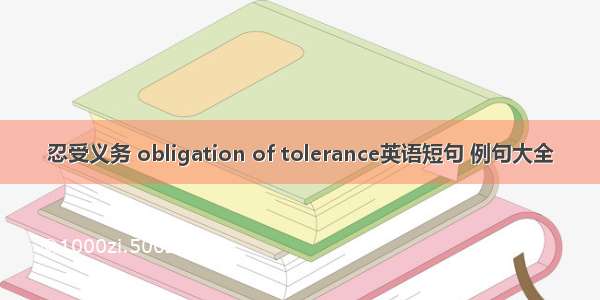 忍受义务 obligation of tolerance英语短句 例句大全