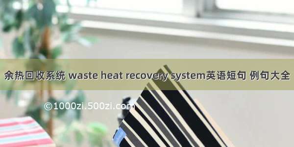 余热回收系统 waste heat recovery system英语短句 例句大全