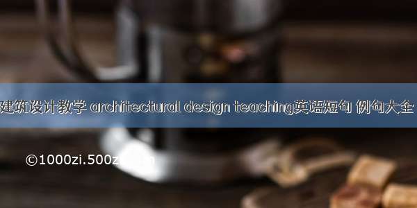 建筑设计教学 architectural design teaching英语短句 例句大全