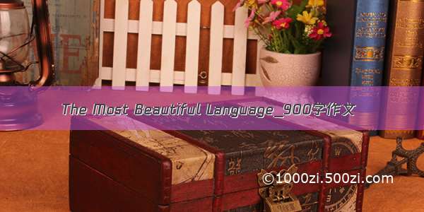 The Most Beautiful Language_900字作文