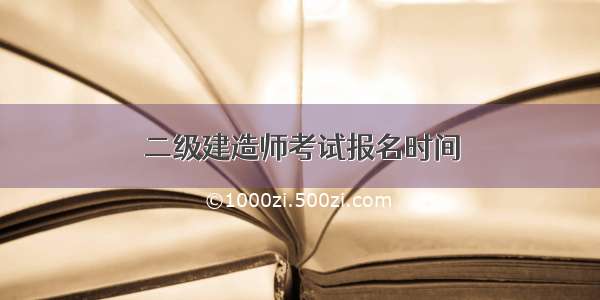 二级建造师考试报名时间