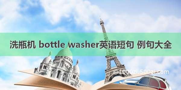 洗瓶机 bottle washer英语短句 例句大全