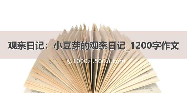 观察日记：小豆芽的观察日记_1200字作文