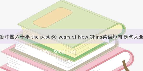 新中国六十年 the past 60 years of New China英语短句 例句大全