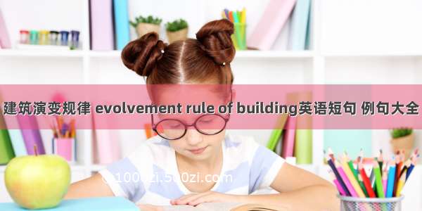 建筑演变规律 evolvement rule of building英语短句 例句大全