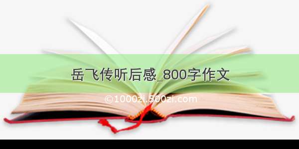 岳飞传听后感_800字作文