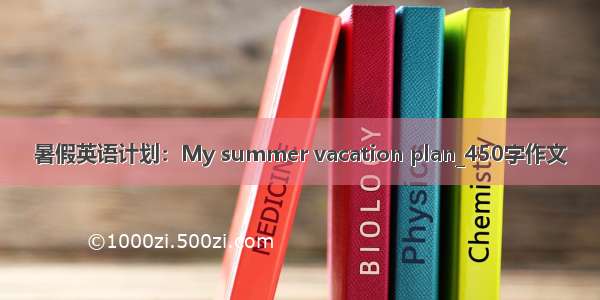 暑假英语计划：My summer vacation plan_450字作文