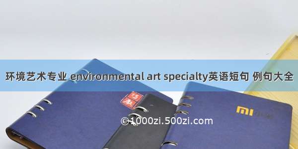 环境艺术专业 environmental art specialty英语短句 例句大全