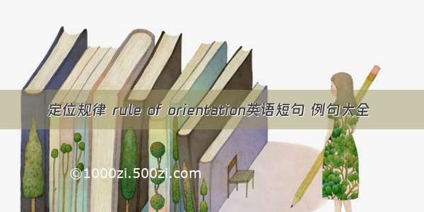 定位规律 rule of orientation英语短句 例句大全