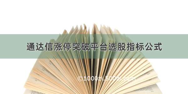 通达信涨停突破平台选股指标公式