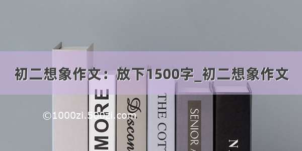 初二想象作文：放下1500字_初二想象作文