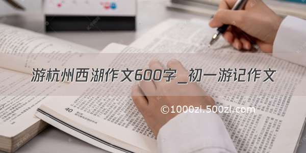 游杭州西湖作文600字_初一游记作文