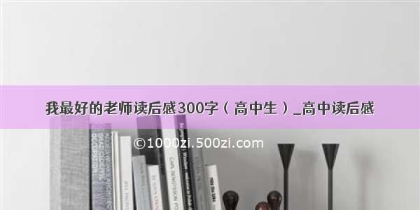 我最好的老师读后感300字（高中生）_高中读后感