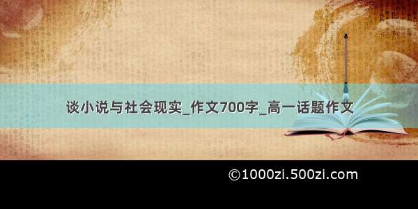 谈小说与社会现实_作文700字_高一话题作文