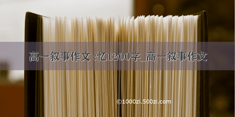 高一叙事作文 :忆1200字_高一叙事作文