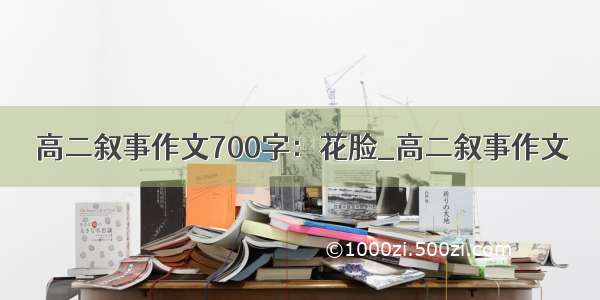 高二叙事作文700字：花脸_高二叙事作文