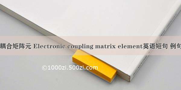 电子耦合矩阵元 Electronic coupling matrix element英语短句 例句大全