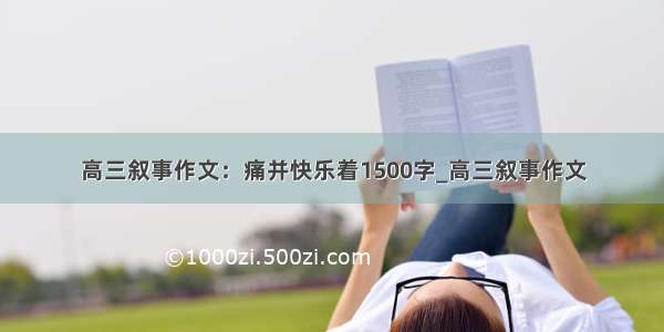 高三叙事作文：痛并快乐着1500字_高三叙事作文