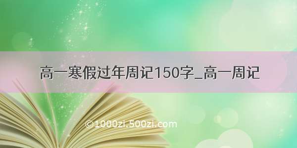 高一寒假过年周记150字_高一周记