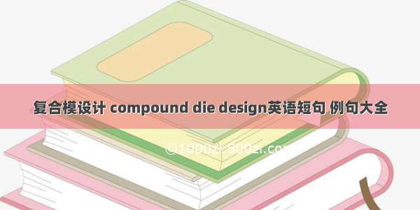 复合模设计 compound die design英语短句 例句大全