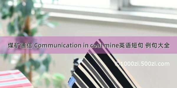 煤矿通信 Communication in coal mine英语短句 例句大全