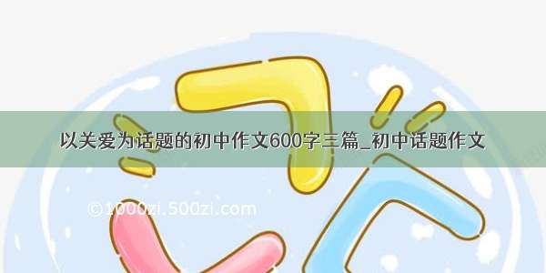 以关爱为话题的初中作文600字三篇_初中话题作文