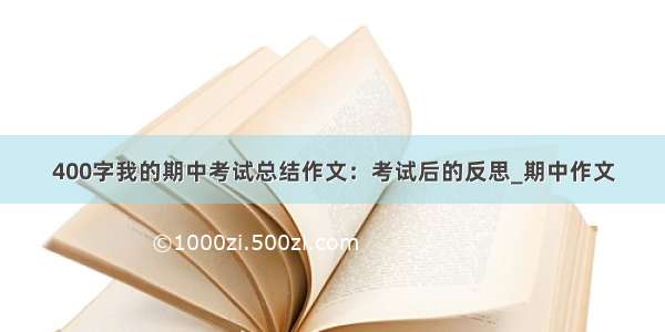 400字我的期中考试总结作文：考试后的反思_期中作文