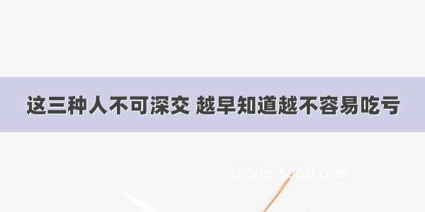 这三种人不可深交 越早知道越不容易吃亏