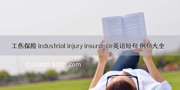 工伤保险 industrial injury insurance英语短句 例句大全