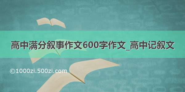 高中满分叙事作文600字作文_高中记叙文