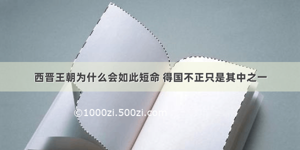 西晋王朝为什么会如此短命 得国不正只是其中之一