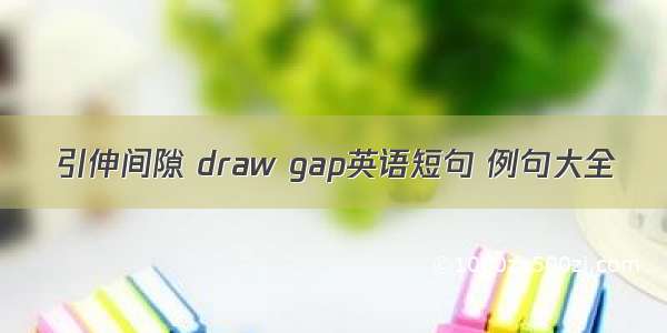 引伸间隙 draw gap英语短句 例句大全