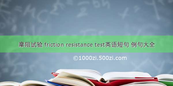 摩阻试验 friction resistance test英语短句 例句大全