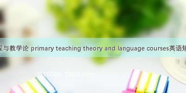 小学语文课程与教学论 primary teaching theory and language courses英语短句 例句大全