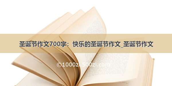 圣诞节作文700字：快乐的圣诞节作文_圣诞节作文