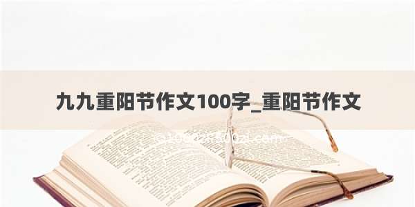 九九重阳节作文100字_重阳节作文