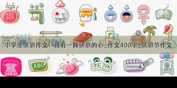 小学生感恩作文：我有一颗感恩的心_作文400字_感恩节作文