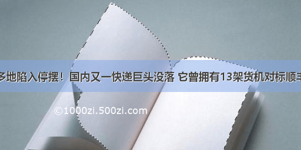 多地陷入停摆！国内又一快递巨头没落 它曾拥有13架货机对标顺丰