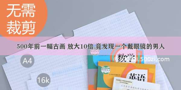 500年前一幅古画 放大10倍 竟发现一个戴眼镜的男人