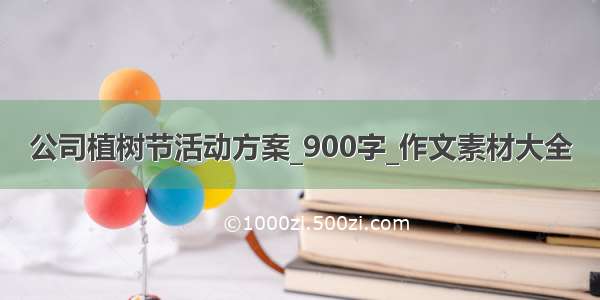 公司植树节活动方案_900字_作文素材大全